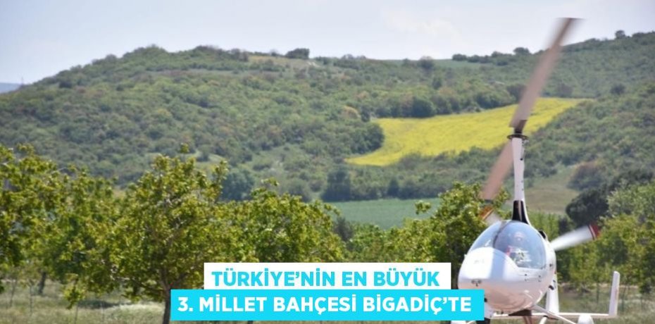 TÜRKİYE’NİN EN BÜYÜK 3. MİLLET BAHÇESİ BİGADİÇ’TE