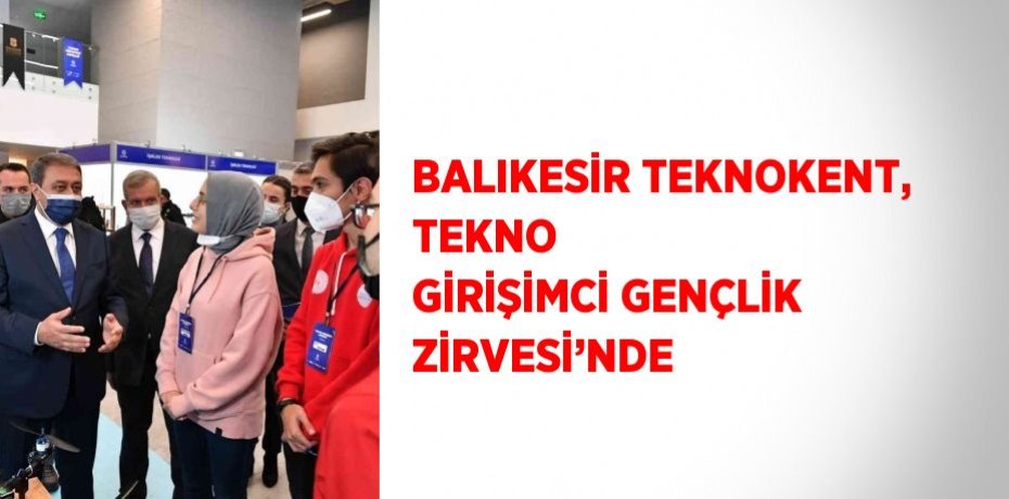 BALIKESİR TEKNOKENT, TEKNO  GİRİŞİMCİ GENÇLİK ZİRVESİ’NDE