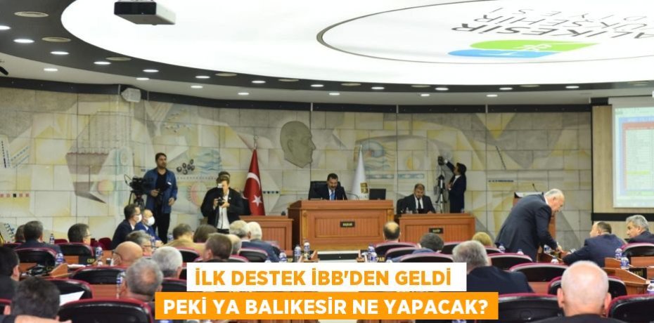 İLK DESTEK İBB’DEN GELDİ  PEKİ YA BALIKESİR NE YAPACAK?
