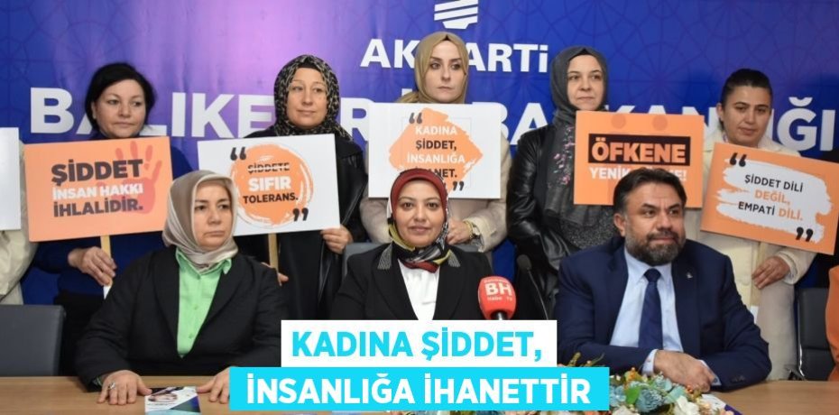 KADINA ŞİDDET,  İNSANLIĞA İHANETTİR