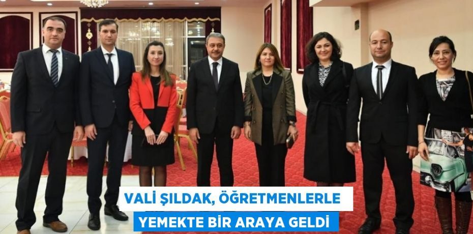 VALİ ŞILDAK, ÖĞRETMENLERLE  YEMEKTE BİR ARAYA GELDİ