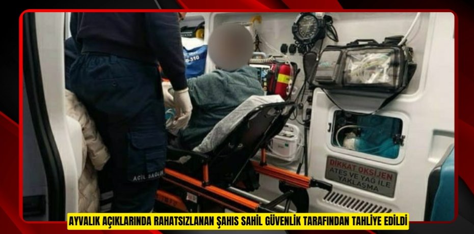 Ayvalık açıklarında rahatsızlanan şahıs sahil güvenlik tarafından tahliye edildi