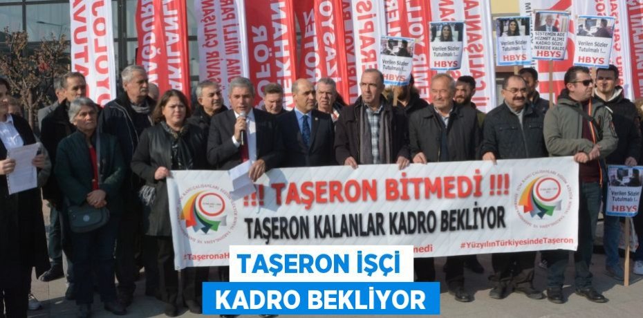 TAŞERON İŞÇİ  KADRO BEKLİYOR