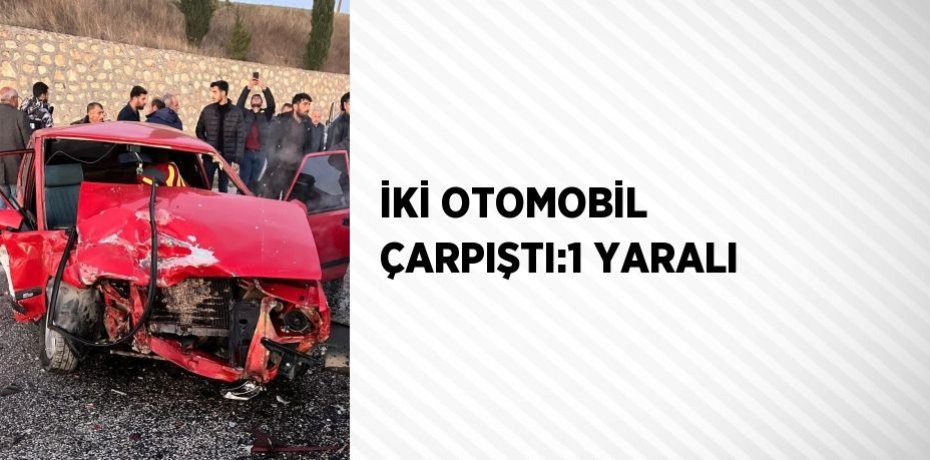 İKİ OTOMOBİL ÇARPIŞTI:1 YARALI