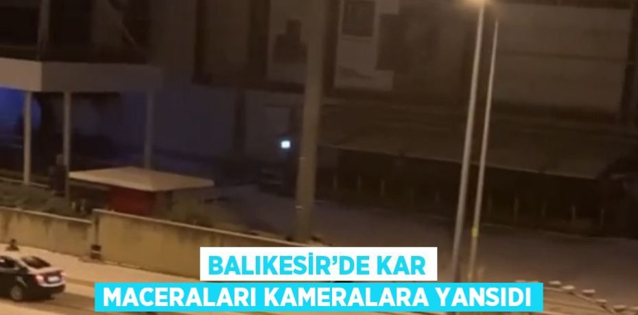 BALIKESİR’DE KAR MACERALARI KAMERALARA YANSIDI