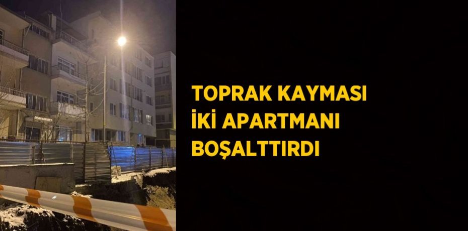 TOPRAK KAYMASI İKİ APARTMANI BOŞALTTIRDI