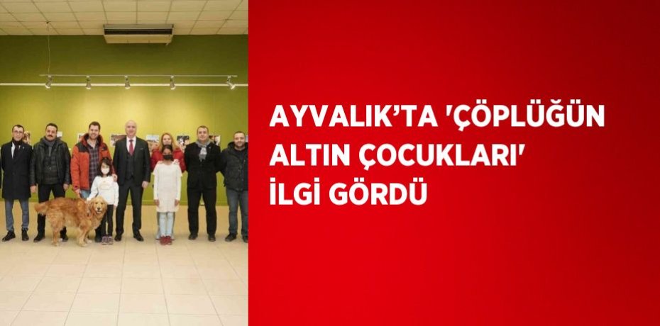 AYVALIK’TA 'ÇÖPLÜĞÜN ALTIN ÇOCUKLARI' İLGİ GÖRDÜ