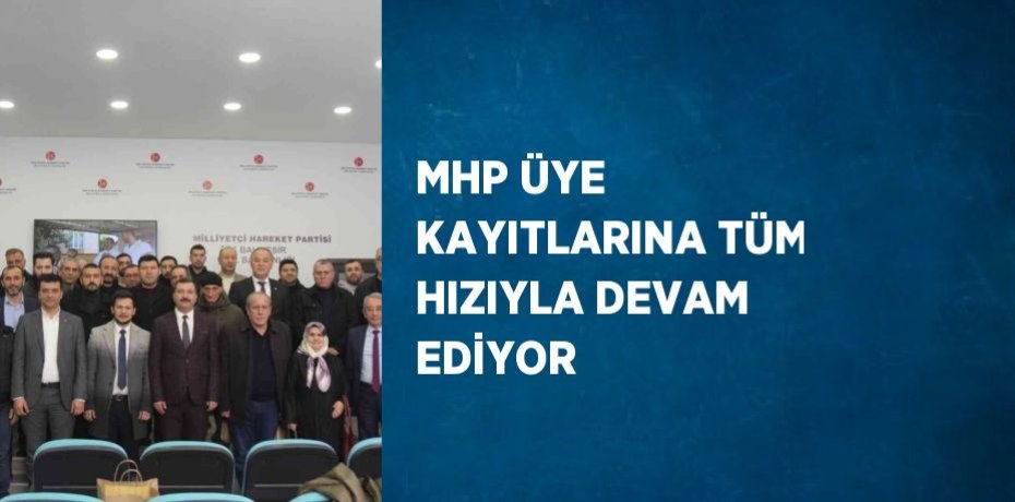 MHP ÜYE KAYITLARINA TÜM HIZIYLA DEVAM EDİYOR