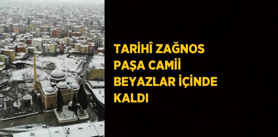 TARİHÎ ZAĞNOS PAŞA CAMİİ BEYAZLAR İÇİNDE KALDI