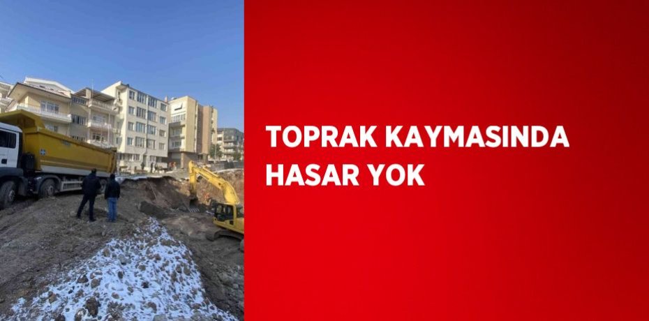 TOPRAK KAYMASINDA HASAR YOK