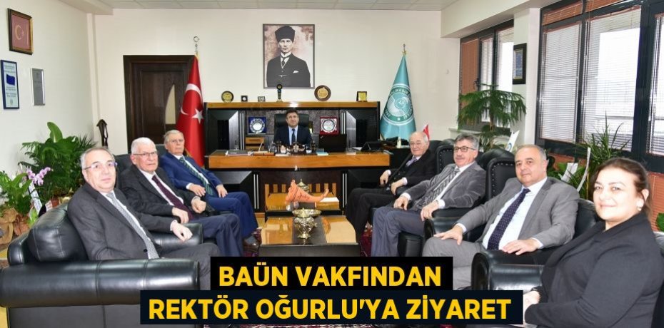 BAÜN Vakfından Rektör Oğurlu’ya ziyaret
