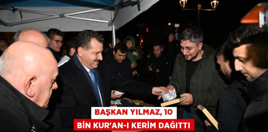Başkan Yılmaz, 10 bin Kur’an-ı Kerim dağıttı