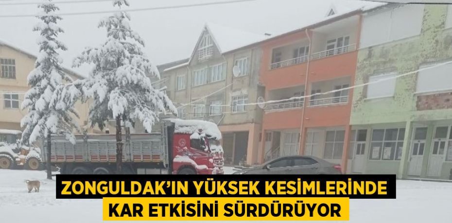 ZONGULDAK’IN YÜKSEK KESİMLERİNDE KAR ETKİSİNİ SÜRDÜRÜYOR