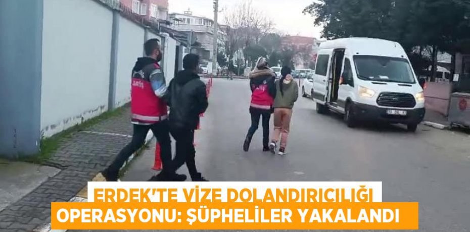 Erdek'te vize dolandırıcılığı operasyonu: Şüpheliler yakalandı  