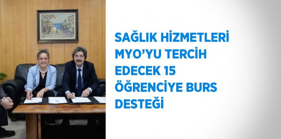 SAĞLIK HİZMETLERİ MYO’YU TERCİH EDECEK 15 ÖĞRENCİYE BURS DESTEĞİ