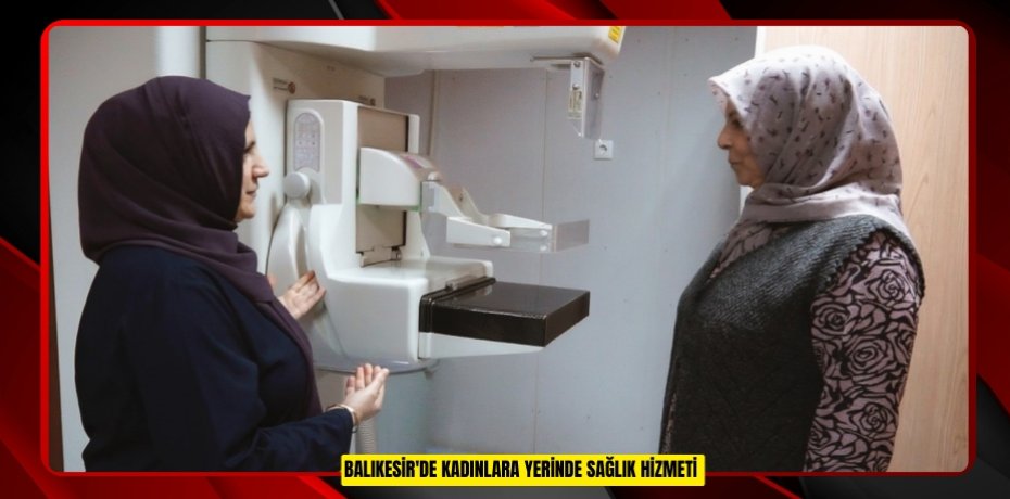  Balıkesir'de kadınlara yerinde sağlık hizmeti  