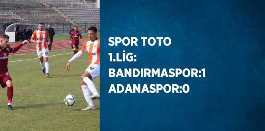 SPOR TOTO 1.LİG: BANDIRMASPOR:1 ADANASPOR:0
