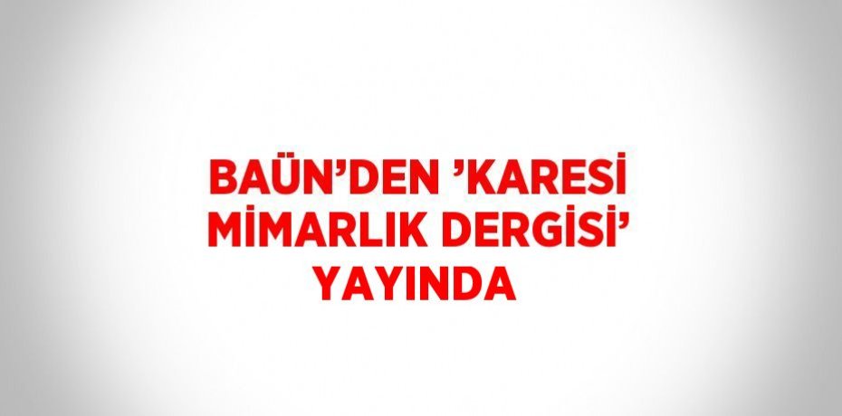 BAÜN’DEN ’KARESİ MİMARLIK DERGİSİ’ YAYINDA