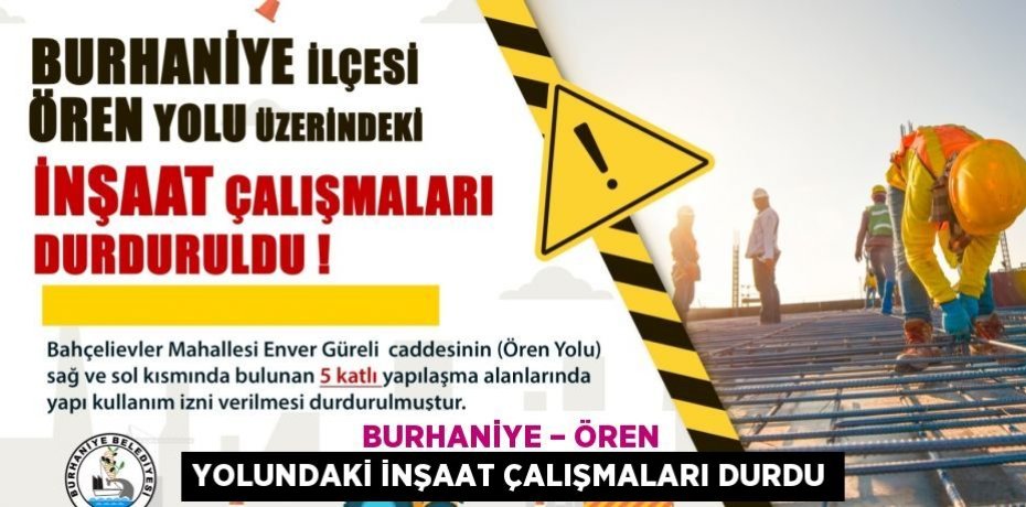 BURHANİYE – ÖREN YOLUNDAKİ İNŞAAT ÇALIŞMALARI DURDU