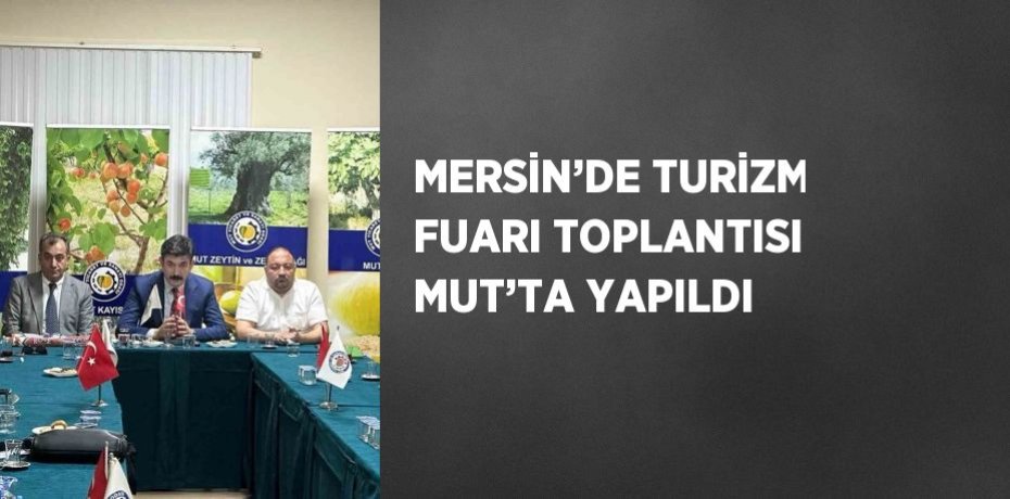MERSİN’DE TURİZM FUARI TOPLANTISI MUT’TA YAPILDI