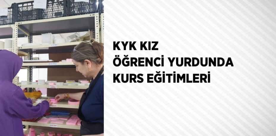 KYK KIZ ÖĞRENCİ YURDUNDA KURS EĞİTİMLERİ