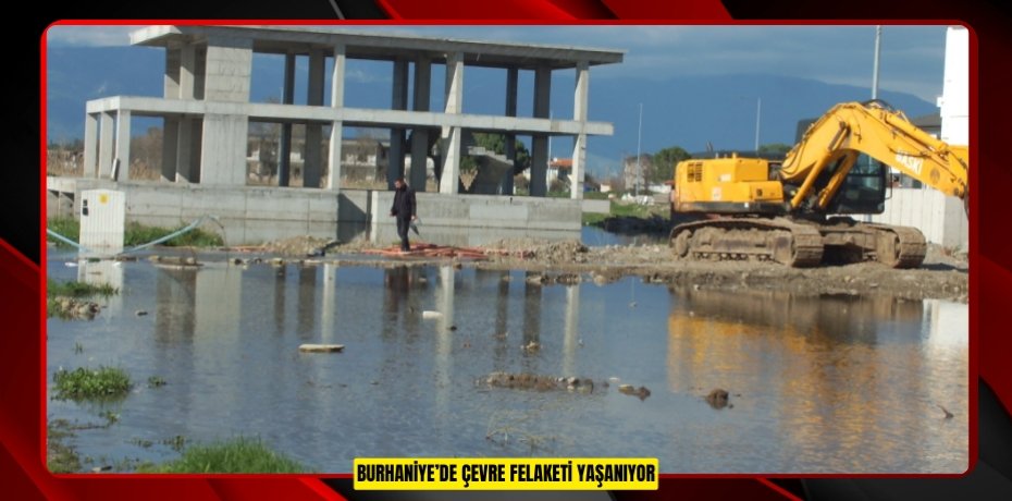 BURHANİYE’DE ÇEVRE FELAKETİ YAŞANIYOR