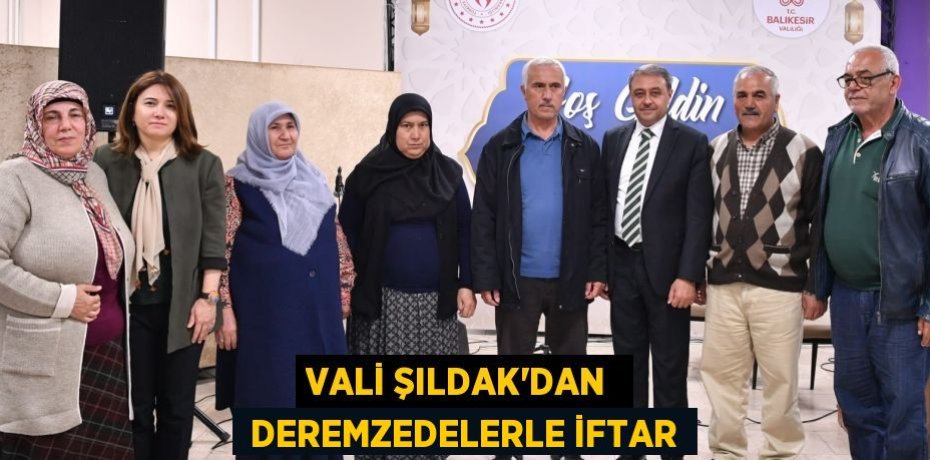 VALİ ŞILDAK’DAN   DEREMZEDELERLE İFTAR