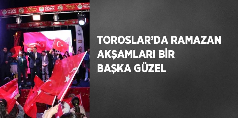 TOROSLAR’DA RAMAZAN AKŞAMLARI BİR BAŞKA GÜZEL