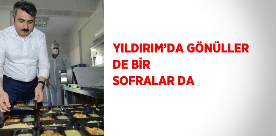 YILDIRIM’DA GÖNÜLLER DE BİR SOFRALAR DA