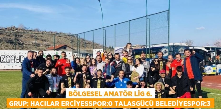 BÖLGESEL AMATÖR LİG 6. GRUP: HACILAR ERCİYESSPOR:0 TALASGÜCÜ BELEDİYESPOR:3