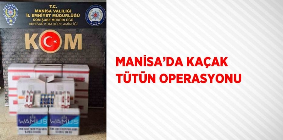 MANİSA’DA KAÇAK TÜTÜN OPERASYONU