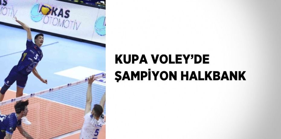 KUPA VOLEY’DE ŞAMPİYON HALKBANK