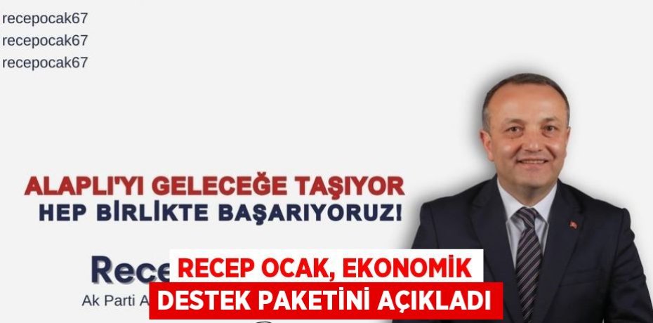 RECEP OCAK, EKONOMİK DESTEK PAKETİNİ AÇIKLADI