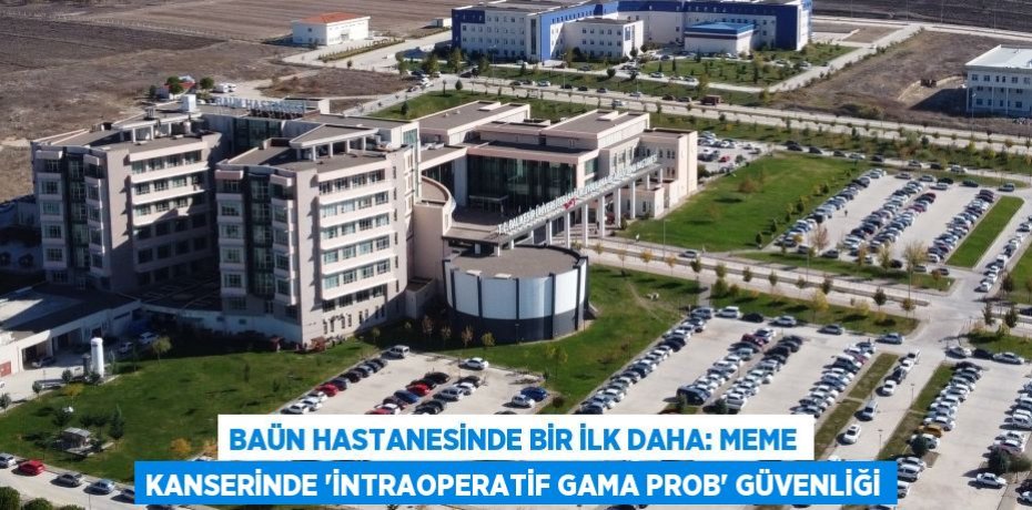 BAÜN Hastanesinde Bir İlk Daha: Meme Kanserinde “İntraoperatif Gama Prob” Güvenliği