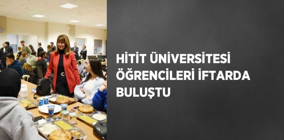 HİTİT ÜNİVERSİTESİ ÖĞRENCİLERİ İFTARDA BULUŞTU