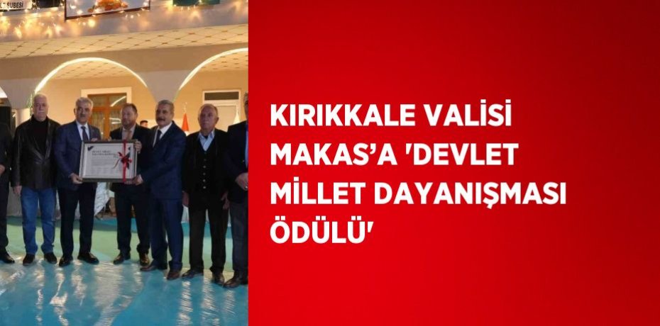 KIRIKKALE VALİSİ MAKAS’A 'DEVLET MİLLET DAYANIŞMASI ÖDÜLÜ'