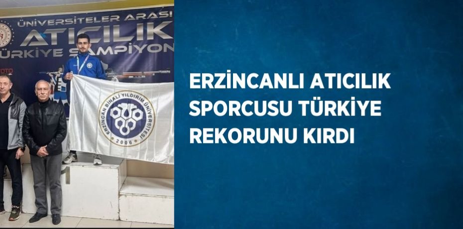 ERZİNCANLI ATICILIK SPORCUSU TÜRKİYE REKORUNU KIRDI