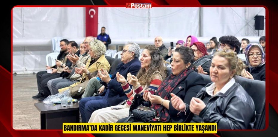 BANDIRMA’DA KADİR GECESİ MANEVİYATI HEP BİRLİKTE YAŞANDI