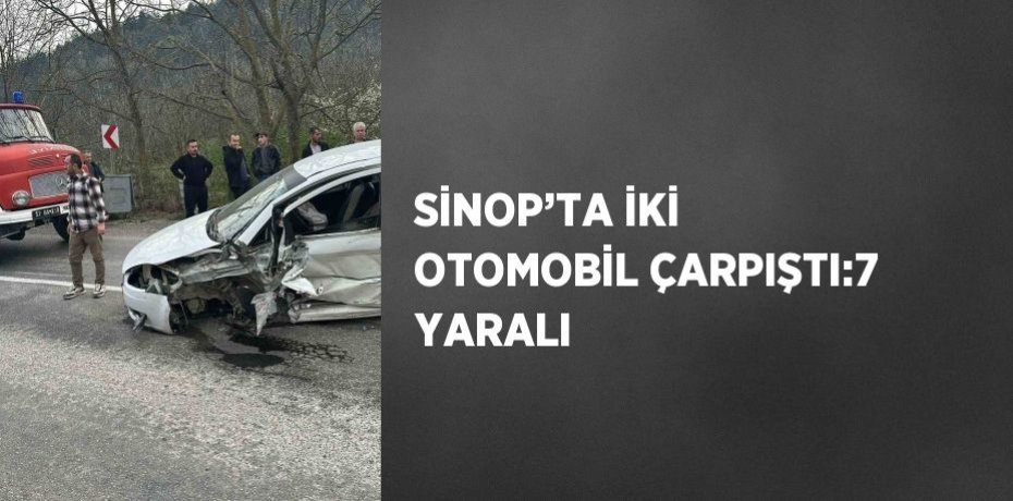 SİNOP’TA İKİ OTOMOBİL ÇARPIŞTI:7 YARALI