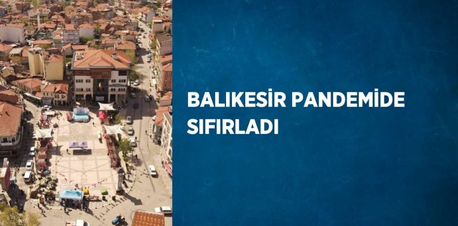 BALIKESİR PANDEMİDE SIFIRLADI