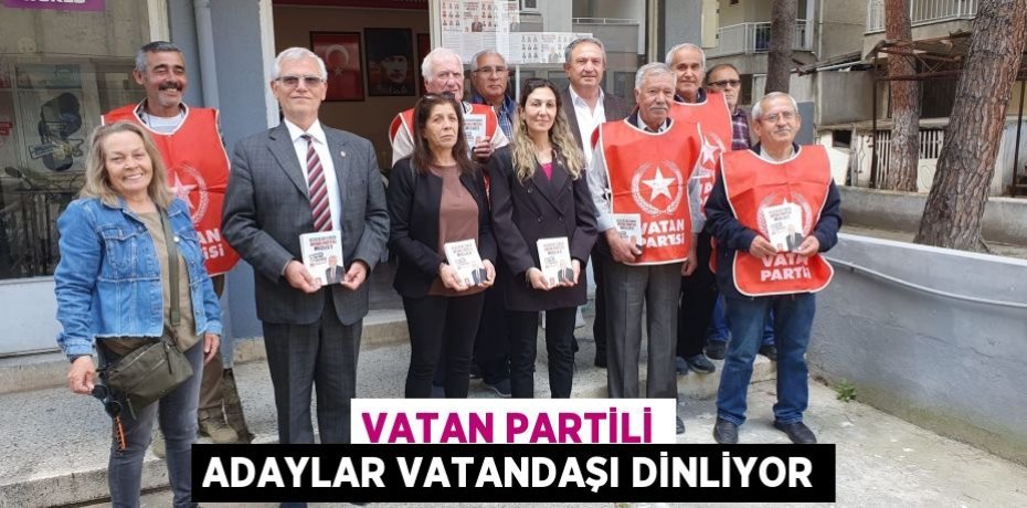VATAN PARTİLİ ADAYLAR VATANDAŞI DİNLİYOR