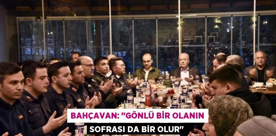 Bahçavan: "Gönlü bir olanın sofrası da bir olur"