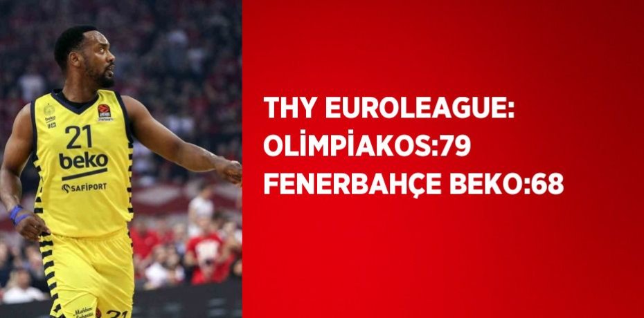 THY EUROLEAGUE: OLİMPİAKOS:79  FENERBAHÇE BEKO:68