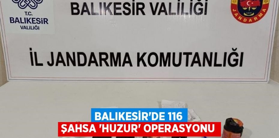 Balıkesir'de 116 şahsa 'Huzur' operasyonu