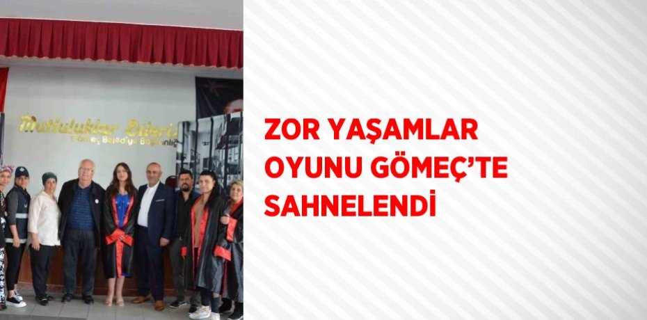 ZOR YAŞAMLAR OYUNU GÖMEÇ’TE SAHNELENDİ