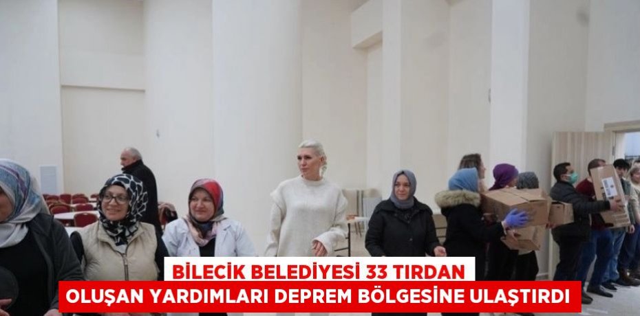 BİLECİK BELEDİYESİ 33 TIRDAN OLUŞAN YARDIMLARI DEPREM BÖLGESİNE ULAŞTIRDI