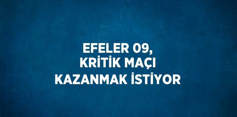 EFELER 09, KRİTİK MAÇI KAZANMAK İSTİYOR