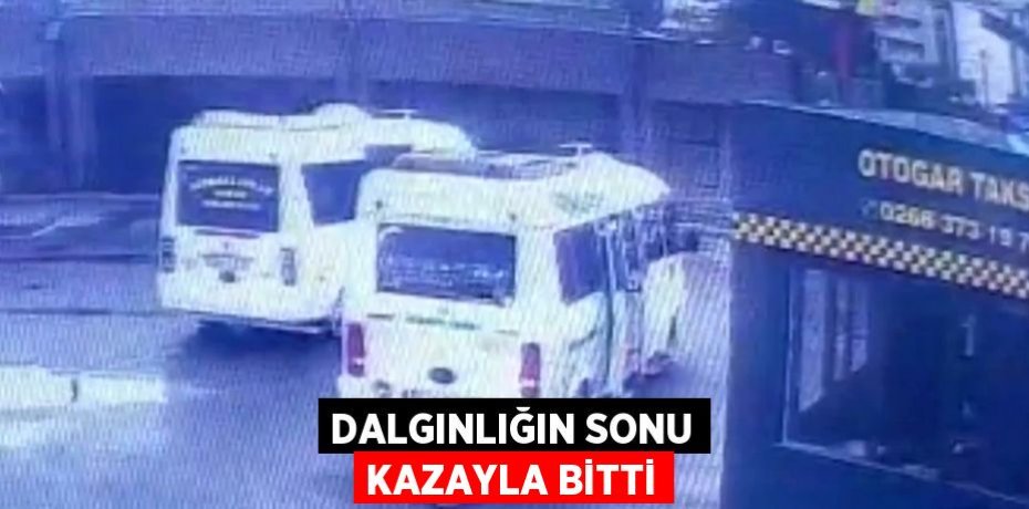 Dalgınlığın sonu kazayla bitti