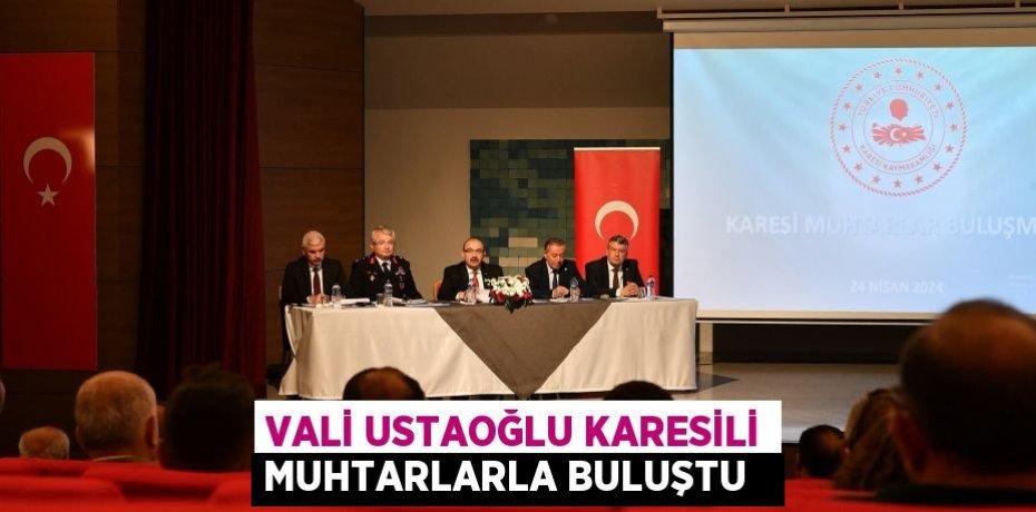 Vali Ustaoğlu Karesili Muhtarlarla Buluştu  