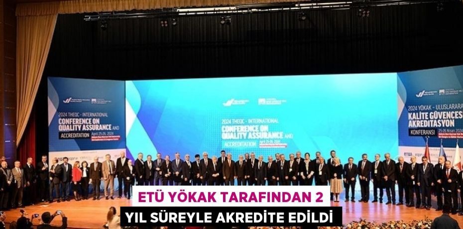 ETÜ YÖKAK TARAFINDAN 2 YIL SÜREYLE AKREDİTE EDİLDİ